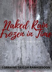 Naked rain frozen in time a truelife crime story cover image