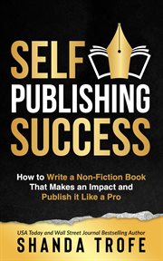 Self-publishing success. How to Write a Non-Fiction Book that Makes an Impact and Publish it Like a Pro cover image