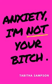 Anxiety, I'm Not Your Bitch cover image
