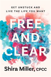 Free and Clear : Get Unstuck and Live the Life You Want cover image