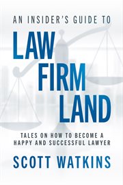 An insider's guide to law firm land. Tales on How to Become a Happy and Successful Lawyer cover image