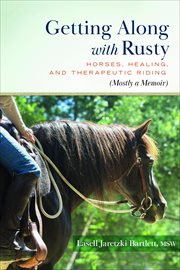 Getting Along With Rusty : Horses, Healing, and Therapeutic Riding (Mostly a Memoir) cover image