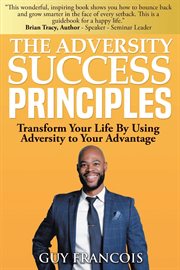 The adversity success principles : Transform Your Life By Using Adversity to Your Advantage cover image