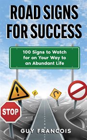 Road signs for success : 100 Signs To Watch For On Your Way To An Abundant Life cover image