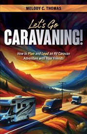 Let's Go Caravaning! How to Plan and Lead an RV Caravan Adventure With Your Friends cover image