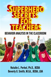 Superhero Secrets for Teachers : Behavior Analysis in the Classroom cover image