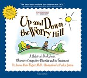 Up and down the worry hill : a children's book about obsessive-compulsive disorder and its treatment cover image