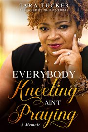 Everybody kneeling ain't praying. A Memoir cover image