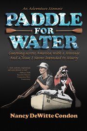 Paddle for Water : Canoeing across America with a Message and a Man I Never Intended to Marry cover image