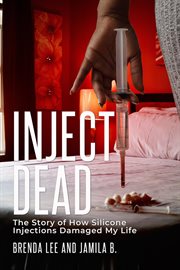 Inject-Dead : The Story of How Silicone Injections Damaged My Life cover image