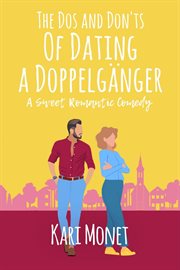 The Dos and Don'ts of Dating a Doppelgänger : A Sweet Romantic Comedy cover image