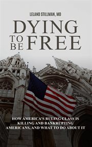 Dying to be free how america's ruling class is killing and bankrupting americans, and what to do cover image