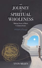 The Journey to Spiritual Wholeness : Making Sense Of Basic Common Sense cover image