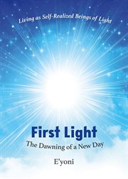 First Light : The Dawning Of A New Day Living As Self-realized Beings Of Light cover image
