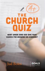 The church quiz : What Grade Does God Give Your Church for Growing His Kingdom? cover image