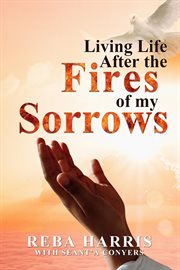 Living life after the fires of my sorrows cover image