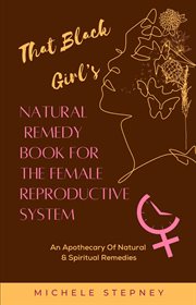 The black girl's natural remedy book for the female reproductive system cover image
