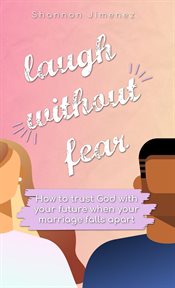 Laugh without fear. How to trust God with your future when your marriage falls apart cover image