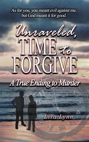Unraveled, time to forgive, a true ending to murder cover image
