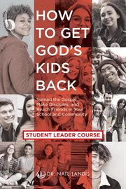 How to get god's kids back (student leader course). Spread the Gospel, Make Disciples, and Reach Friends in Your School and Community cover image
