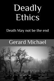 Deadly ethics : Death May Not Be The End cover image