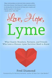 Love, hope, lyme : What Family Members, Partners, and Friends Who Love a Chronic Lyme Survivor Need to Know cover image
