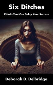 Six Ditches : Pitfalls That Can Delay Your Success cover image