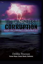 The happiest corruption : Sleaze, Lies, & Suicide in a California Beach Town cover image