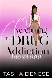 Overcoming the drug addiction i never had cover image