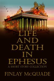 Life and Death in Ephesus : a short story collection cover image