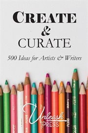 Create and curate : 500 Ideas for Artists & Writers cover image