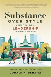 Substance Over Style : A Field Guide to Leadership in Higher Education cover image