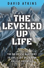The leveled up life : the no excuse blueprint to live a life up to your fullest potential cover image