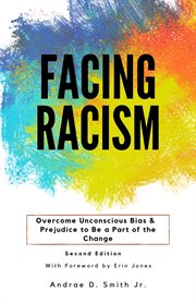 Facing racism : Overcome Unconscious Bias and Prejudice to Be a Part of the Change cover image