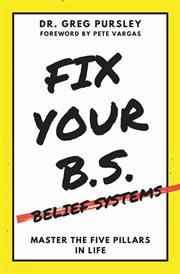 Fix your b.s. (belief systems) : master the five pillars in life cover image