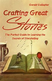 Crafting Great Stories : The Perfect Guide to Learning the Secrets of Storytelling cover image