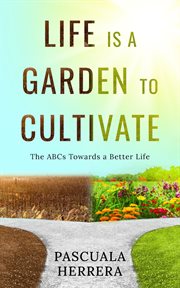 Life is a garden to cultivate: the abcs towards a better life cover image