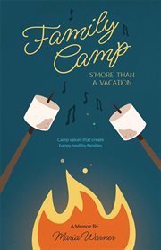 Family camp s'more than a vacation : Camp Values that Create Happy Healthy Families cover image