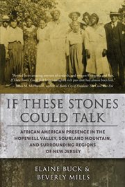 If these stones could talk : African American presence in the Hopewell Valley, Sourland Mountain, and surrounding regions of New Jersey cover image