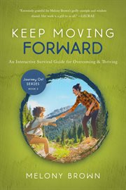 Keep Moving Forward : An Interactive Survival Guide for Overcoming & Thriving. Journey On! cover image