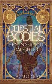 Celestial Bodies : The Sun Serpent's Daughter cover image