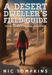 A desert dweller's field guide : Taking Down a Criminal Enterprise cover image