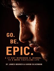 Go be epic : A 21-Day Workbook & Journal for a More Fulfilling Life cover image