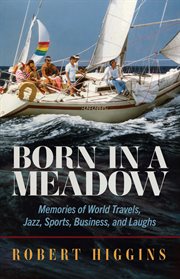 Born in a Meadow : Memories of World Travels, Jazz, Sports, Business, and Laughs cover image