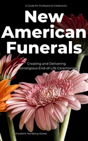 New american funerals : creating and delivering non-religious end-of-life ceremonies cover image
