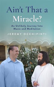Ain't that a miracle? an unlikely journey into music and meditation cover image