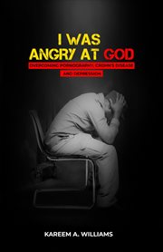 I was angry at god : Overcoming Pornography, Crohn's disease and Depression cover image