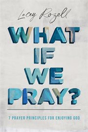 What if We Pray : 7 Prayer Principles For Enjoying God cover image