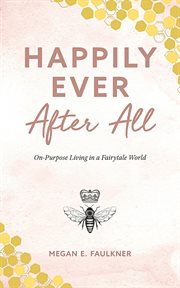Happily ever after all : On-Purpose Living in a Fairytale World cover image