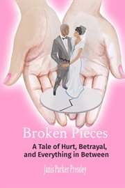 Broken Pieces : A Tale of Hurt, Betrayal,  and Everything in Between cover image